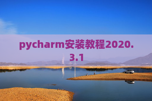 pycharm安装教程2020.3.1 pycharm安装教程2020.3.1