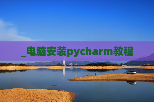 _电脑安装pycharm教程